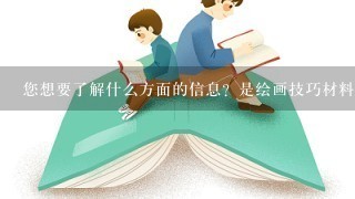 您想要了解什么方面的信息？是绘画技巧材料选择还是其他方面呢？