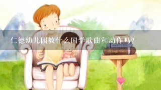 仁德幼儿园教什么国学歌曲和动作吗