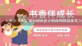 如何在书香家庭中培养孩子的批判性思维能力?