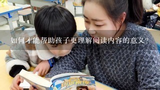 如何才能帮助孩子更理解阅读内容的意义?