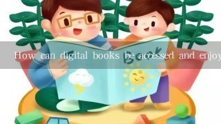 How can digital books be accessed and enjoyed?